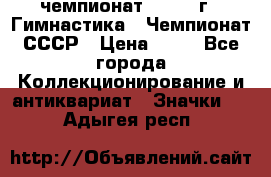 11.1) чемпионат : 1969 г - Гимнастика - Чемпионат СССР › Цена ­ 49 - Все города Коллекционирование и антиквариат » Значки   . Адыгея респ.